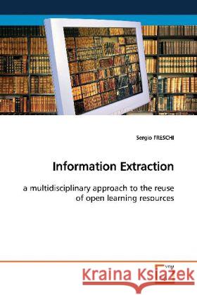 Information Extraction : a multidisciplinary approach to the reuse of open  learning resources Freschi, Sergio 9783639128796