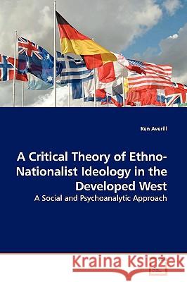 A Critical Theory of Ethno-Nationalist Ideology in the Developed West Ken Averill 9783639129083 VDM Verlag