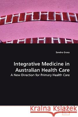 Integrative Medicine in Australian Health Care Sandra Grace 9783639129595 VDM Verlag