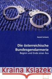 Die österreichische Bundesgendarmerie : Beginn und Ende einer Ära Schleich, Daniel 9783639129632