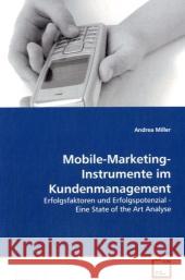 Mobile-Marketing-Instrumente im Kundenmanagement : Erfolgsfaktoren und Erfolgspotenzial - Eine State of  the Art Analyse Miller, Andrea 9783639129717