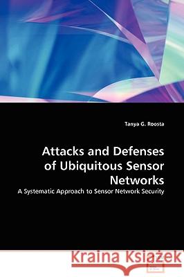 Attacks and Defenses of Ubiquitous Sensor Networks Tanya G. Roosta 9783639129809 VDM Verlag