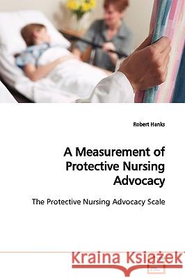 A Measurement of Protective Nursing Advocacy Robert Hanks 9783639129823