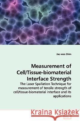 Measurement of Cell/Tissue-biomaterial Interface Strength Shim, Jae Woo 9783639129885
