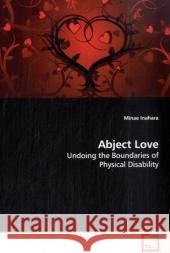 Abject Love : Undoing the Boundaries of Physical Disability Inahara, Minae 9783639130089 VDM Verlag Dr. Müller