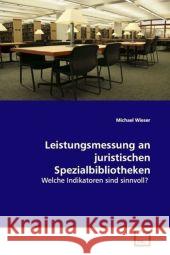 Leistungsmessung an juristischen Spezialbibliotheken : Welche Indikatoren sind sinnvoll? Wieser, Michael 9783639130652