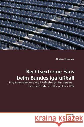 Rechtsextreme Fans beim Bundesligafußball : Ihre Strategien und die Maßnahmen der Vereine - Eine Fallstudie am Beispiel des HSV Schubert, Florian 9783639130898