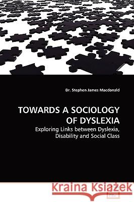 Towards a Sociology of Dyslexia Dr Stephen James MacDonald 9783639131130