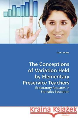 The Conceptions of Variation Held by Elementary Preservice Teachers Dan Canada 9783639131161 VDM Verlag