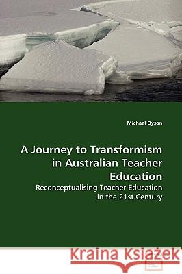 A Journey to Transformism in Australian Teacher Education Michael Dyson 9783639131338 VDM Verlag