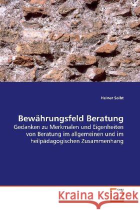 Bewährungsfeld Beratung : Gedanken zu Merkmalen und Eigenheiten von Beratung im allgemeinen und im heilpädagogischen Zusammenhang Seibt, Heiner 9783639131727