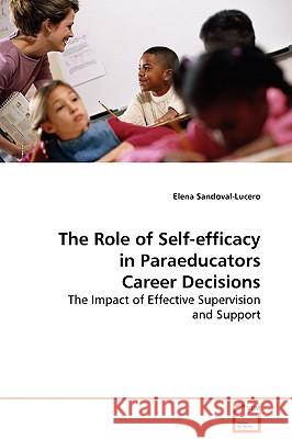 The Role of Self-efficacy in Paraeducators Career Decisions Sandoval-Lucero, Elena 9783639131789 VDM Verlag