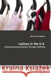 Latinas in the U.S. : Communicating Identity Through Clothing Inglessis, Maria-Gracia 9783639132021 VDM Verlag Dr. Müller