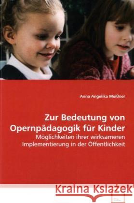 Zur Bedeutung von Opernpädagogik für Kinder : Möglichkeiten ihrer wirksameren Implementierung in  der Öffentlichkeit Meißner, Anna Angelika 9783639132199