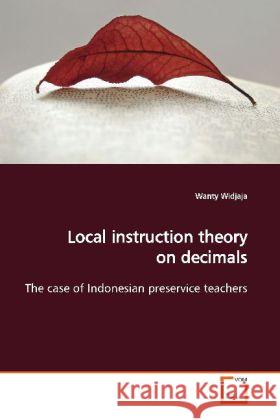 Local instruction theory on decimals : The case of Indonesian preservice teachers Widjaja, Wanty 9783639132304