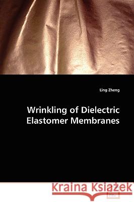 Wrinkling of Dielectric Elastomer Membranes Ling Zheng 9783639132380