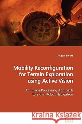 Mobility Reconfiguration for Terrain Exploration using Active Vision Brooks, Douglas 9783639132663