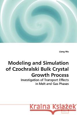 Modeling and Simulation of Czochralski Bulk Crystal Growth Process Liang Wu 9783639132915 VDM Verlag