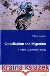 Globalization and Migration : A Macro-Comparative Study Sanderson, Matthew 9783639133141 VDM Verlag Dr. Müller