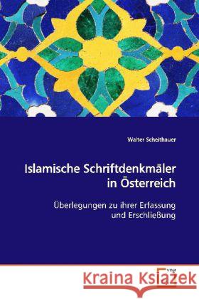 Islamische Schriftdenkmäler in Österreich : Überlegungen zu ihrer Erfassung und Erschließung Scheithauer, Walter 9783639133226