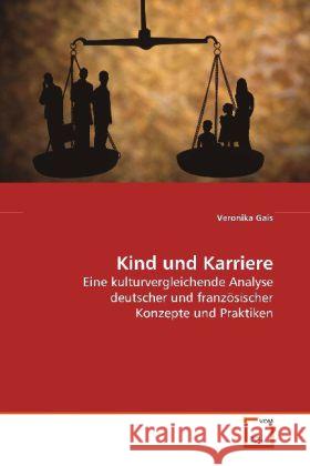 Kind und Karriere : Eine kulturvergleichende Analyse deutscher und  französischer Konzepte und Praktiken Gais, Veronika 9783639133813 VDM Verlag Dr. Müller