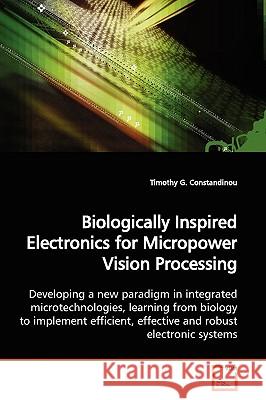 Biologically Inspired Electronics for Micropower Vision Processing Timothy G. Constandinou 9783639133912 VDM Verlag