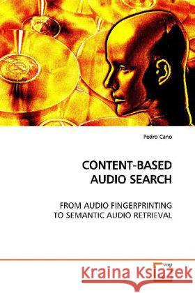 CONTENT-BASED AUDIO SEARCH : FROM AUDIO FINGERPRINTING TO SEMANTIC AUDIO RETRIEVAL Cano, Pedro 9783639134186