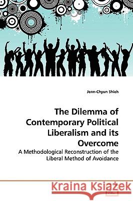 The Dilemma of Contemporary Political Liberalism and its Overcome Shieh, Jenn-Chyun 9783639134353