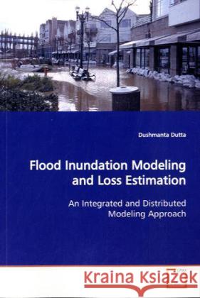 Flood Inundation Modeling and Loss Estimation : An Integrated and Distributed Modeling Approach Dutta, Dushmanta 9783639134834