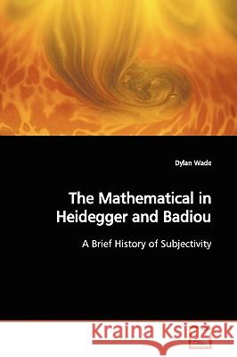 The Mathematical in Heidegger and Badiou Dylan Wade 9783639134995 VDM Verlag