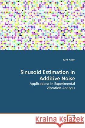 Sinusoid Estimation in Additive Noise : Applications in Experimental Vibration Analysis Yagci, Baris 9783639135015