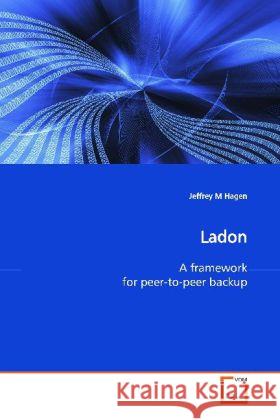 Ladon : A framework for peer-to-peer backup Hagen, Jeffrey M 9783639135145