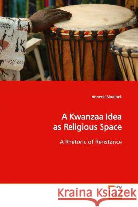 A Kwanzaa Idea as Religious Space : A Rhetoric of Resistance Madlock, Annette 9783639135213