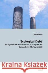 'Ecological Debt' : Analyse eines umstrittenen Konzeptes am Beispiel des Klimawandels Baatz, Christian   9783639135329 VDM Verlag Dr. Müller