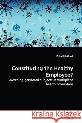 Constituting the Healthy Employee? Erika Bjrklund 9783639135596 VDM Verlag