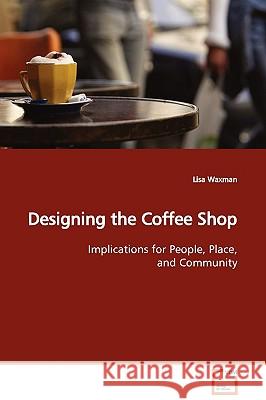 Designing the Coffee Shop Lisa Waxman 9783639135701 VDM Verlag