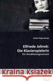 Elfriede Jelinek: Die Klavierspielerin : Ein Annäherungsversuch Nagy-György, Katalin 9783639135978