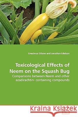 Toxicological Effects of Neem on the Squash Bug Onesimus Otieno 9783639136319 VDM Verlag