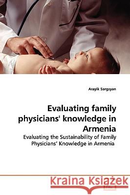 Evaluating family physicians' knowledge in Armenia Sargsyan, Arayik 9783639136401