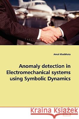 Anomaly detection in Electromechanical systems using Symbolic Dynamics Khatkhate, Amol 9783639136760