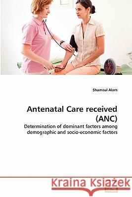 Antenatal Care received (ANC) Alam, Shamsul 9783639136906