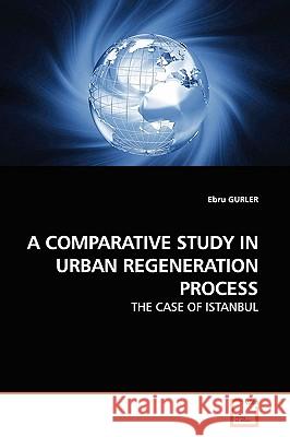 A Comparative Study in Urban Regeneration Process Ebru Gurler 9783639137361 VDM Verlag