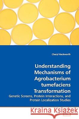 Understanding Mechanisms of Agrobacterium tumefaciens Transformation Hackworth, Cheryl 9783639137453