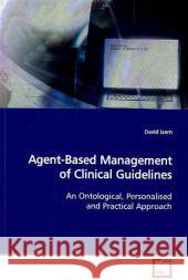 Agent-Based Management of Clinical Guidelines : An Ontological, Personalised and Practical Approach Isern, David 9783639137989