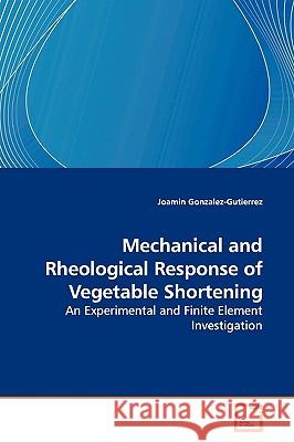 Mechanical and Rheological Response of Vegetable Shortening Joamin Gonzalez-Gutierrez 9783639138139