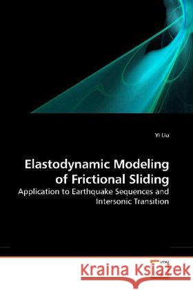 Elastodynamic Modeling of Frictional Sliding : Application to Earthquake Sequences and Intersonic Transition Liu, Yi 9783639138306 VDM Verlag Dr. Müller