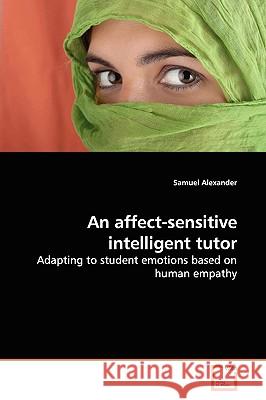An affect-sensitive intelligent tutor Alexander, Samuel 9783639138429 VDM Verlag