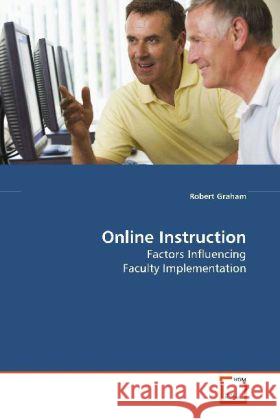 Online Instruction : Factors Influencing Faculty Implementation Graham, Robert 9783639138580