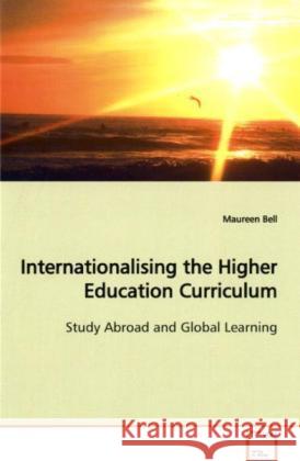 Internationalising the Higher Education Curriculum : Study Abroad and Global Learning Bell, Maureen   9783639138610