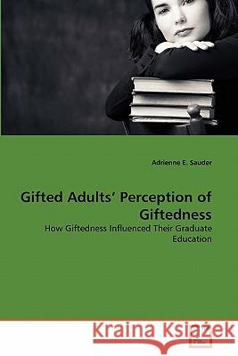 Gifted Adults' Perception of Giftedness Adrienne E. Sauder 9783639138894